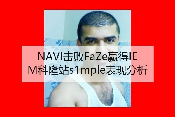 NAVI击败FaZe赢得IEM科隆站s1mple表现分析